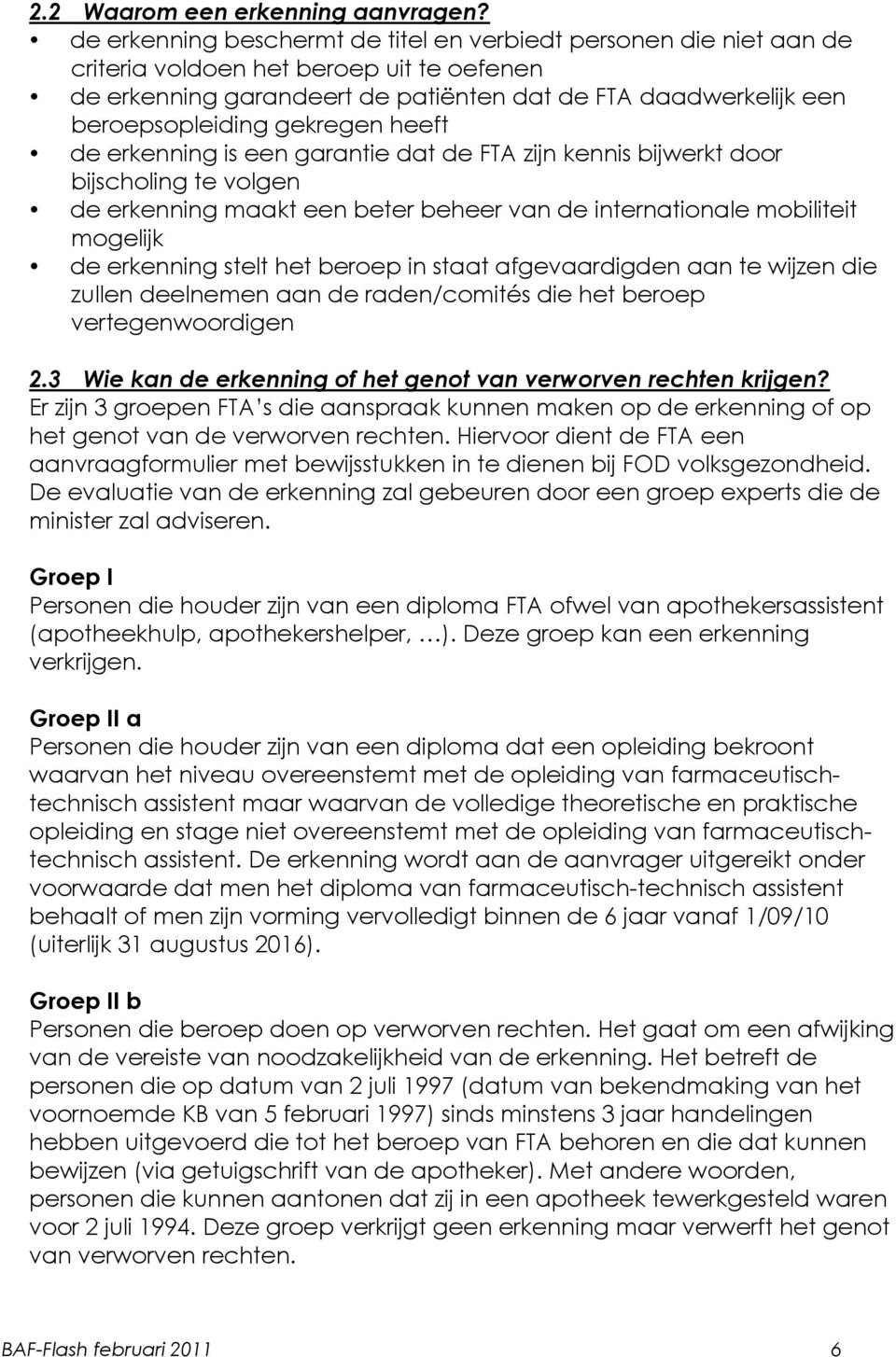 gekregen heeft de erkenning is een garantie dat de FTA zijn kennis bijwerkt door bijscholing te volgen de erkenning maakt een beter beheer van de internationale mobiliteit mogelijk de erkenning stelt