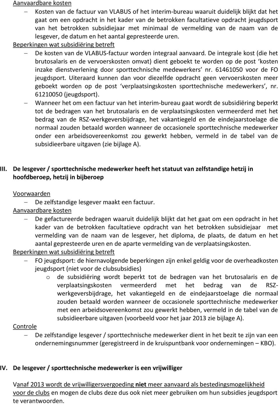 De integrale kost (die het brutosalaris en de vervoerskosten omvat) dient geboekt te worden op de post kosten inzake dienstverlening door sporttechnische medewerkers nr.