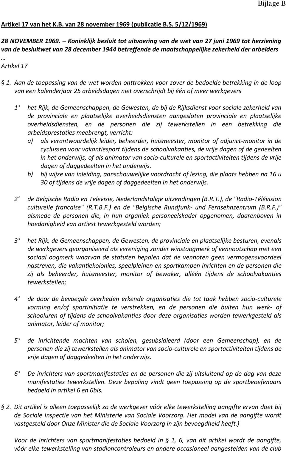 Aan de toepassing van de wet worden onttrokken voor zover de bedoelde betrekking in de loop van een kalenderjaar 25 arbeidsdagen niet overschrijdt bij één of meer werkgevers 1 het Rijk, de