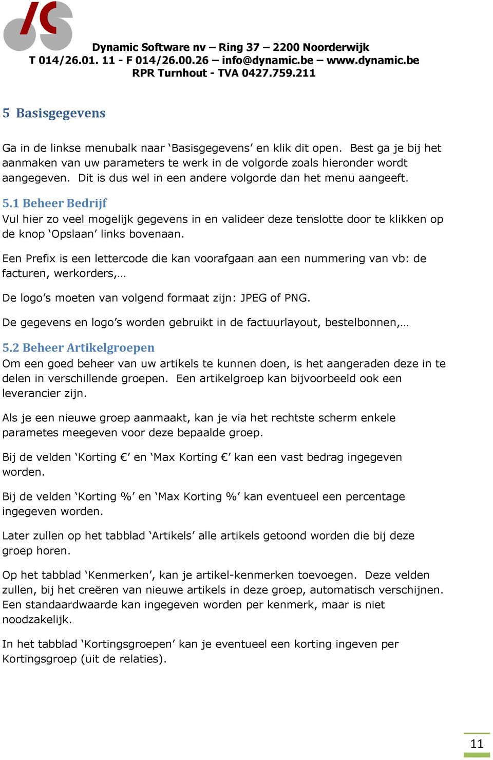 Een Prefix is een lettercode die kan voorafgaan aan een nummering van vb: de facturen, werkorders, De logo s moeten van volgend formaat zijn: JPEG of PNG.