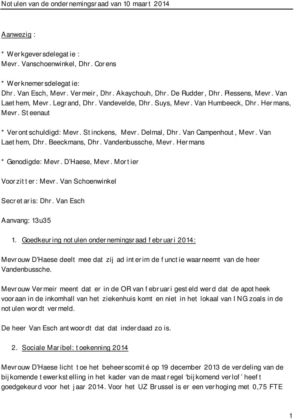 Van Campenhout, Mevr. Van Laethem, Dhr. Beeckmans, Dhr. Vandenbussche, Mevr. Hermans * Genodigde: Mevr. D Haese, Mevr. Mortier Voorzitter: Mevr. Van Schoenwinkel Secretaris: Dhr.