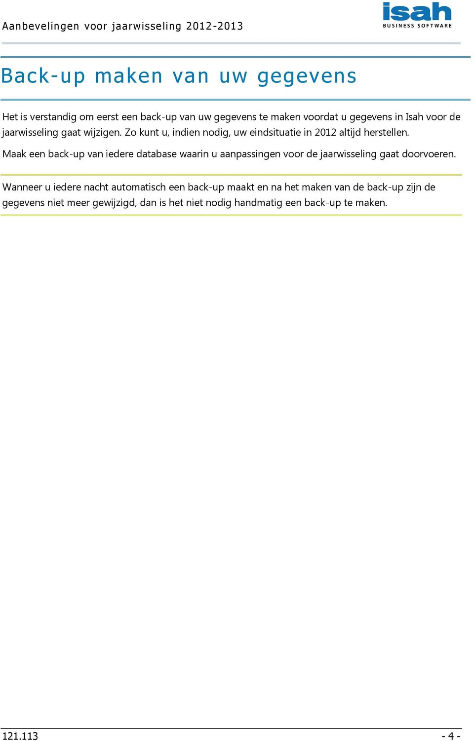 Maak een back-up van iedere database waarin u aanpassingen voor de jaarwisseling gaat doorvoeren.