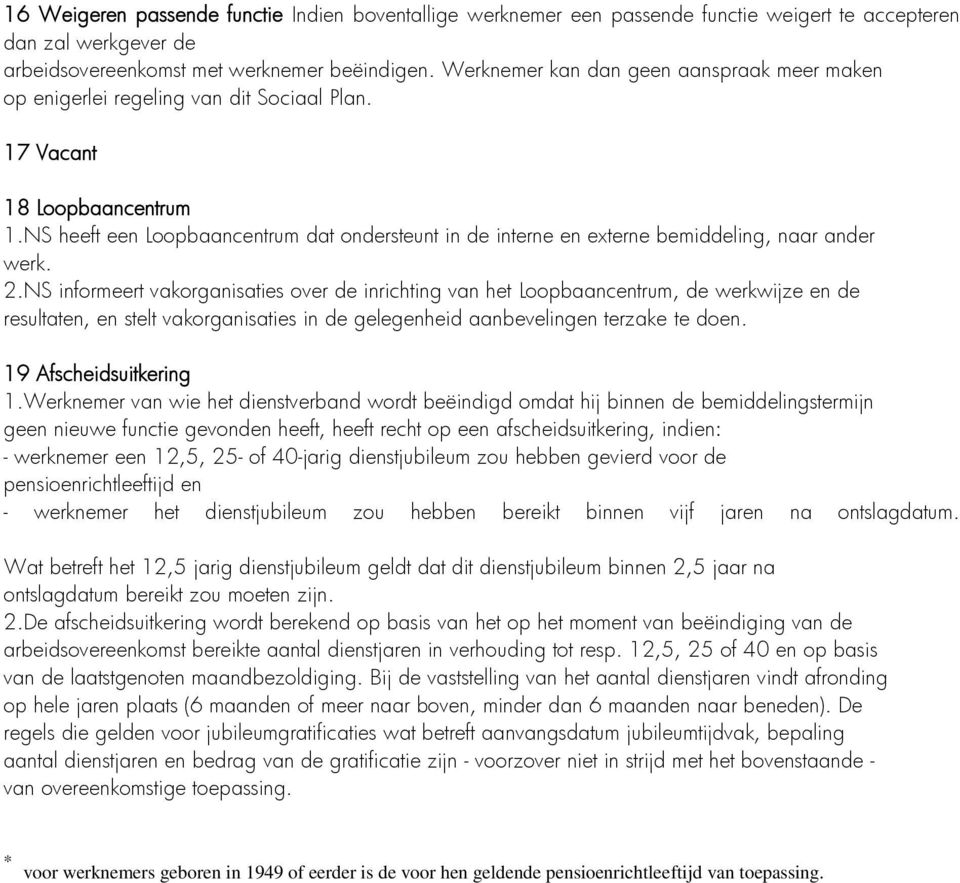 NS heeft een Loopbaancentrum dat ondersteunt in de interne en externe bemiddeling, naar ander werk. 2.