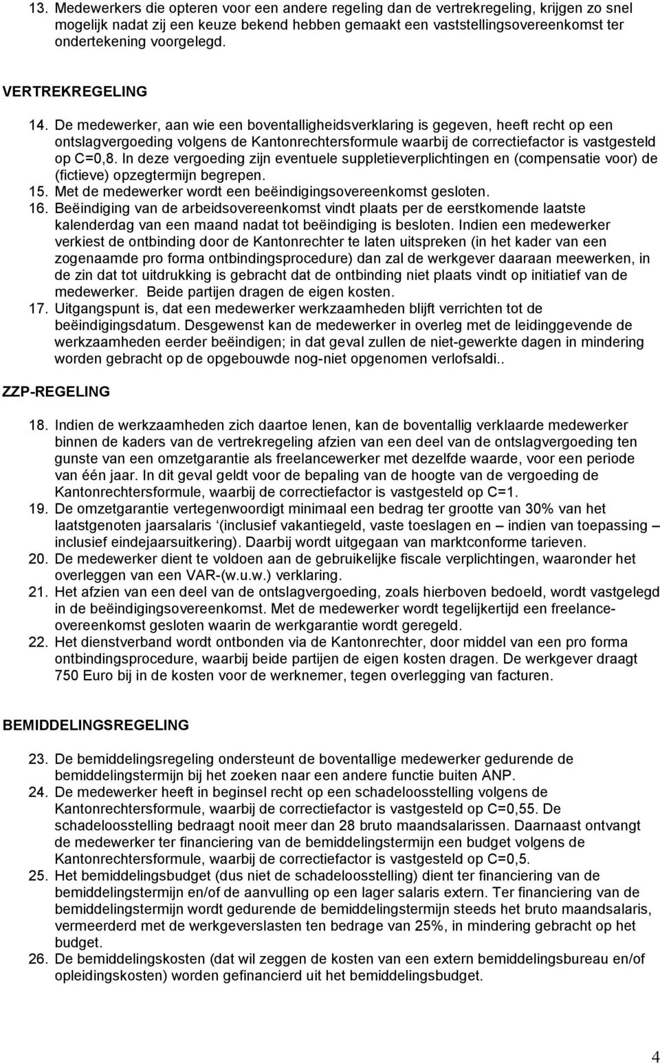 De medewerker, aan wie een boventalligheidsverklaring is gegeven, heeft recht op een ontslagvergoeding volgens de Kantonrechtersformule waarbij de correctiefactor is vastgesteld op C=0,8.