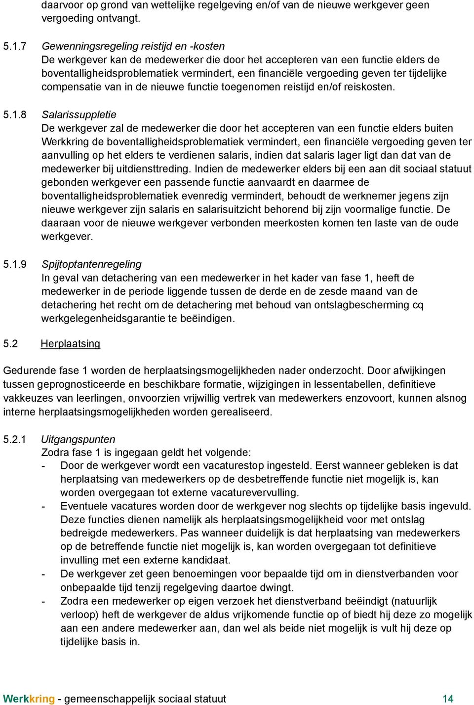 tijdelijke compensatie van in de nieuwe functie toegenomen reistijd en/of reiskosten. 5.1.