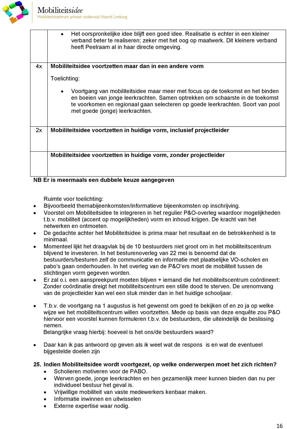 4x Mobiliteitsidee voortzetten maar dan in een andere vorm Toelichting: Voortgang van mobiliteitsidee maar meer met focus op de toekomst en het binden en boeien van jonge leerkrachten.