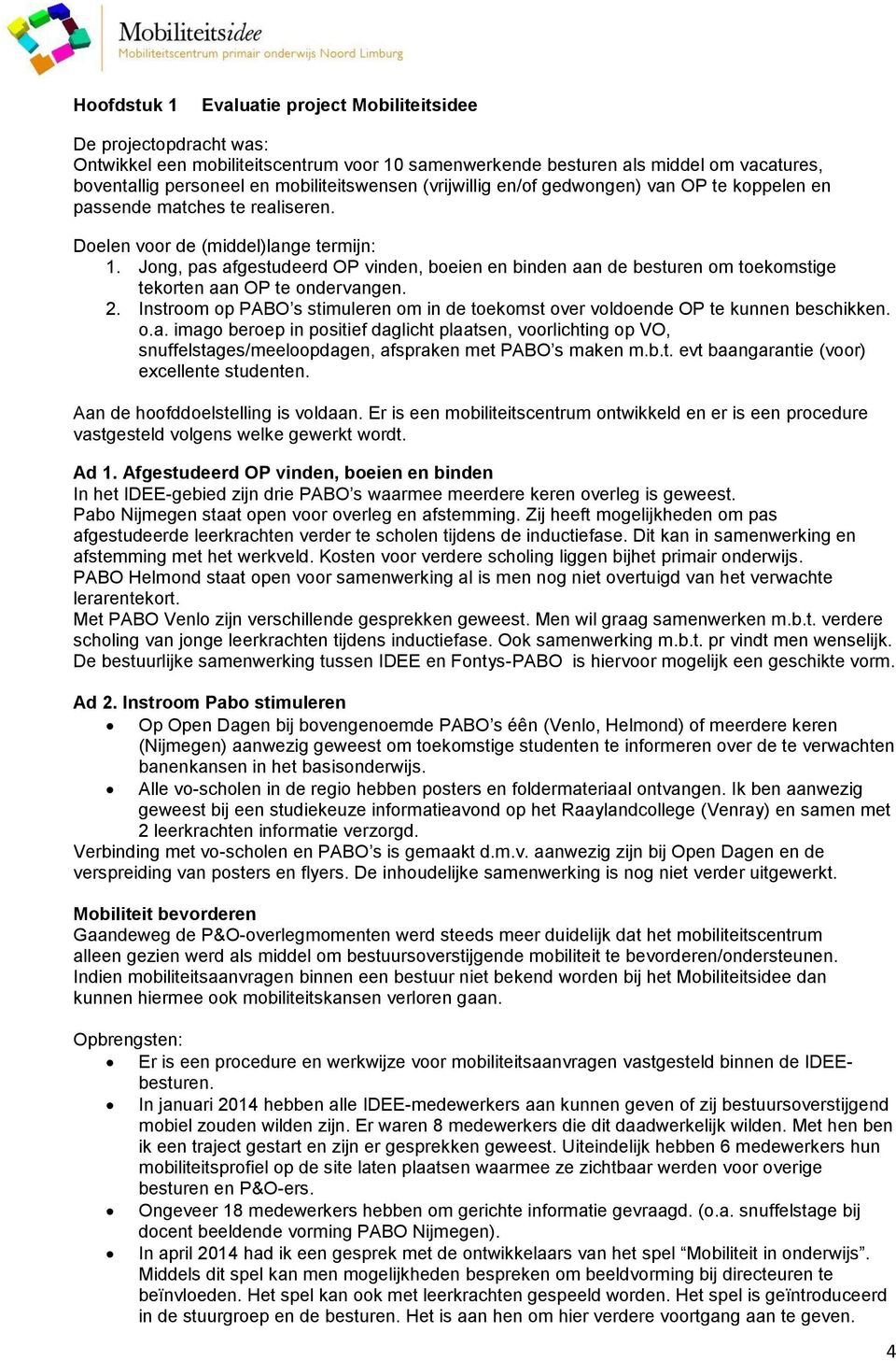 Jong, pas afgestudeerd OP vinden, boeien en binden aan de besturen om toekomstige tekorten aan OP te ondervangen. 2.