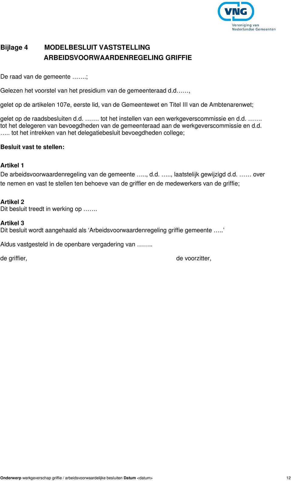 d... tot het intrekken van het delegatiebesluit bevoegdheden college; Besluit vast te stellen: Artikel 1 De arbeidsvoorwaardenregeling van de gemeente.., d.d..., laatstelijk gewijzigd d.d. over te nemen en vast te stellen ten behoeve van de griffier en de medewerkers van de griffie; Artikel 2 Dit besluit treedt in werking op.