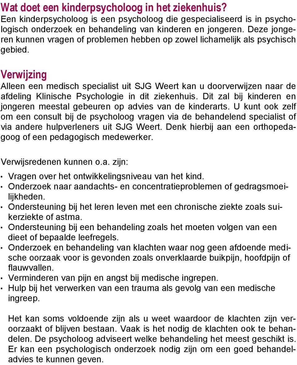 Verwijzing Alleen een medisch specialist uit SJG Weert kan u doorverwijzen naar de afdeling Klinische Psychologie in dit ziekenhuis.