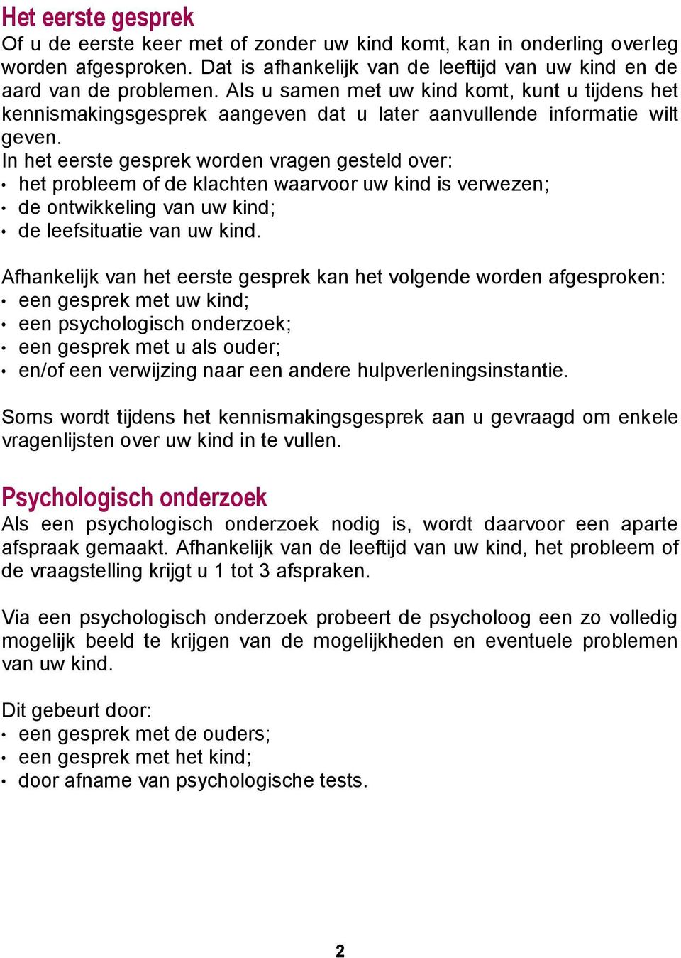 In het eerste gesprek worden vragen gesteld over: het probleem of de klachten waarvoor uw kind is verwezen; de ontwikkeling van uw kind; de leefsituatie van uw kind.