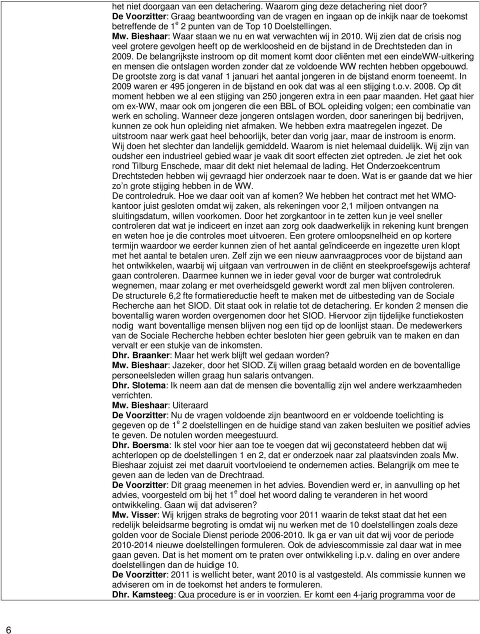 Bieshaar: Waar staan we nu en wat verwachten wij in 2010. Wij zien dat de crisis nog veel grotere gevolgen heeft op de werkloosheid en de bijstand in de dan in 2009.