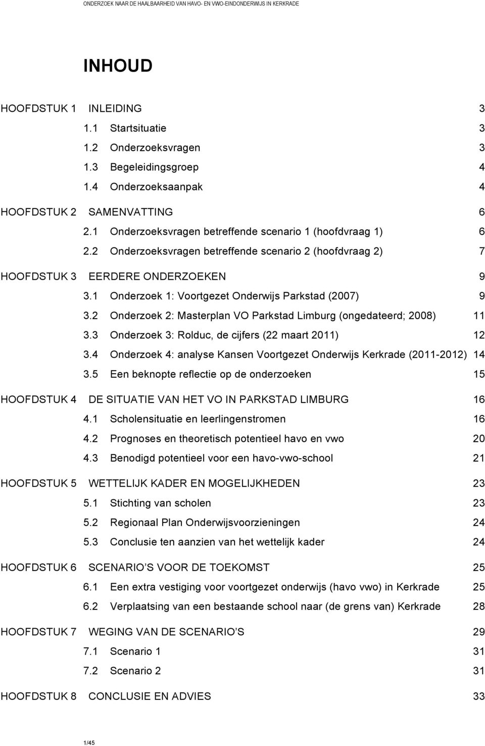 1 Onderzoek 1: Voortgezet Onderwijs Parkstad (2007) 9 3.2 Onderzoek 2: Masterplan VO Parkstad Limburg (ongedateerd; 2008) 11 3.3 Onderzoek 3: Rolduc, de cijfers (22 maart 2011) 12 3.