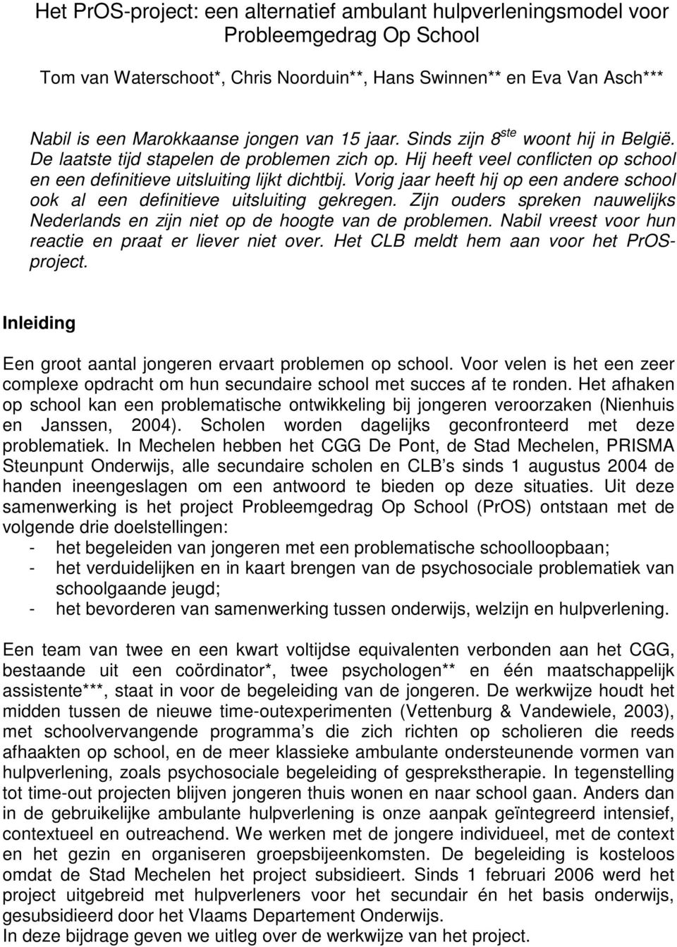 Vorig jaar heeft hij op een andere school ook al een definitieve uitsluiting gekregen. Zijn ouders spreken nauwelijks Nederlands en zijn niet op de hoogte van de problemen.