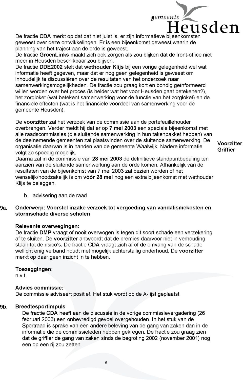 De fractie GroenLinks maakt zich ook zorgen als zou blijken dat de front-office niet meer in Heusden beschikbaar zou blijven.