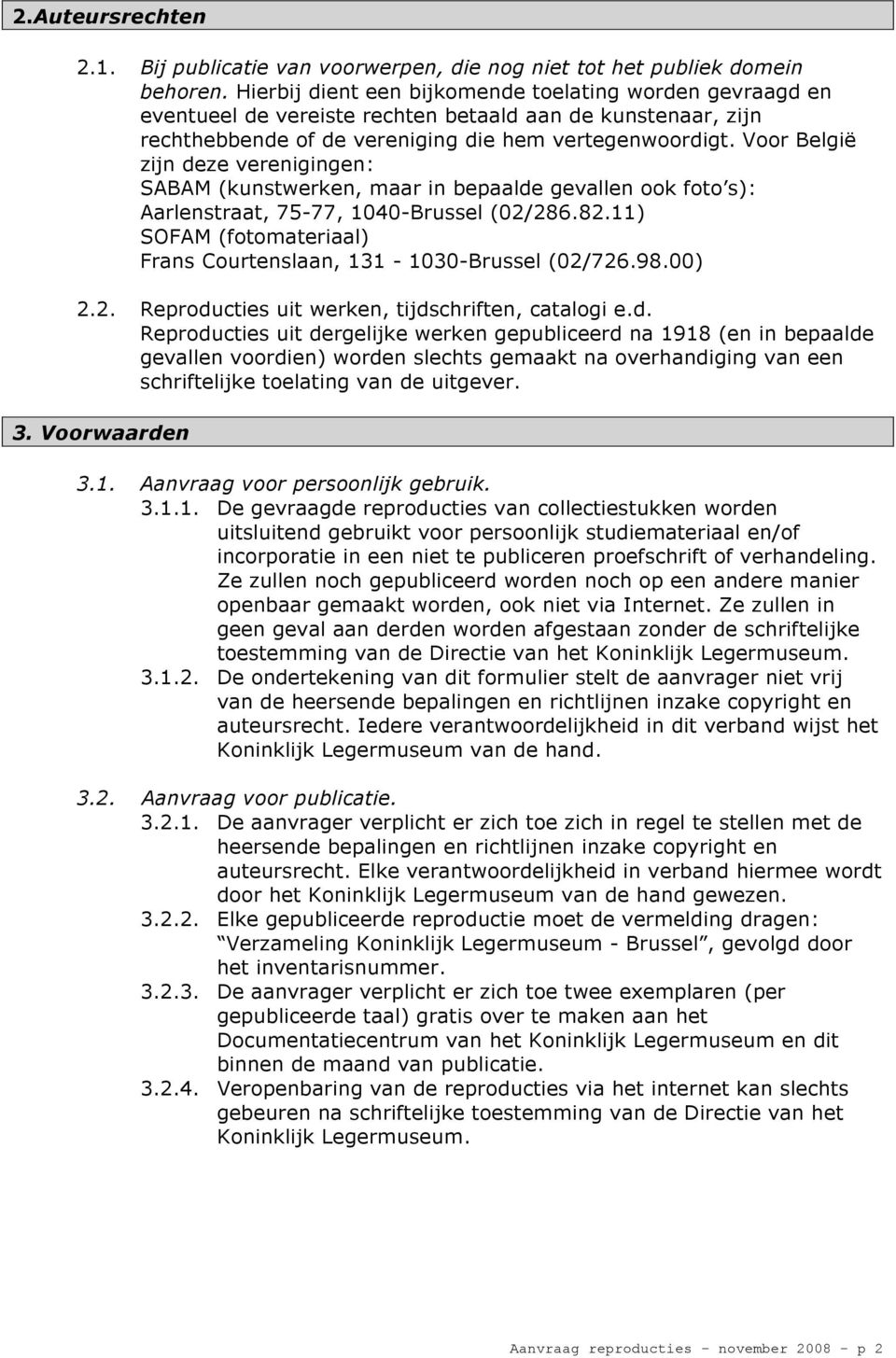 Voor België zijn deze verenigingen: SABAM (kunstwerken, maar in bepaalde gevallen ook foto s): Aarlenstraat, 75-77, 1040-Brussel (02/286.82.