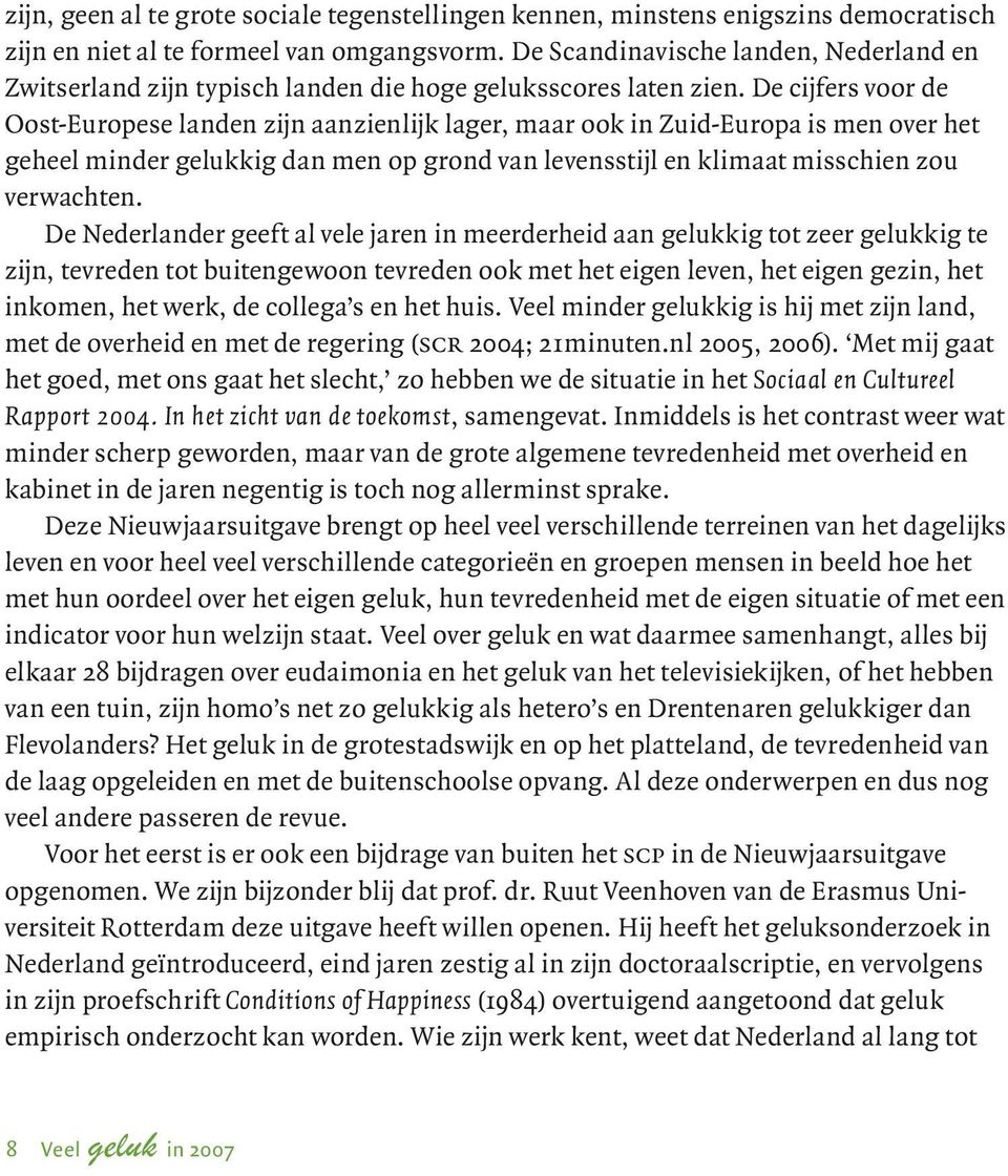 De cijfers voor de Oost-Europese landen zijn aanzienlijk lager, maar ook in Zuid-Europa is men over het geheel minder gelukkig dan men op grond van levensstijl en klimaat misschien zou verwachten.