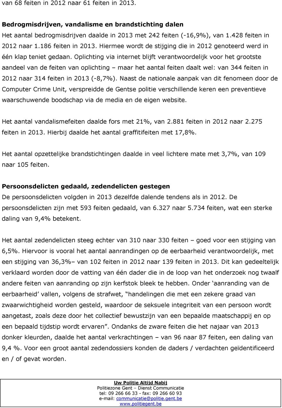 Oplichting via internet blijft verantwoordelijk voor het grootste aandeel van de feiten van oplichting maar het aantal feiten daalt wel: van 344 feiten in 2012 naar 314 feiten in 2013 (-8,7%).