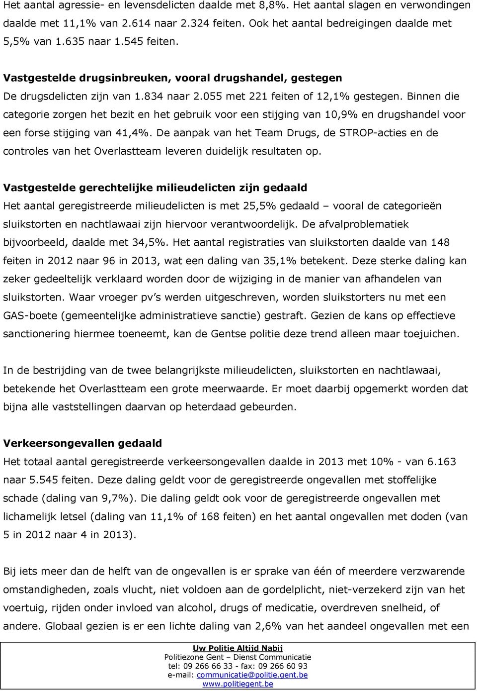 Binnen die categorie zorgen het bezit en het gebruik voor een stijging van 10,9% en drugshandel voor een forse stijging van 41,4%.