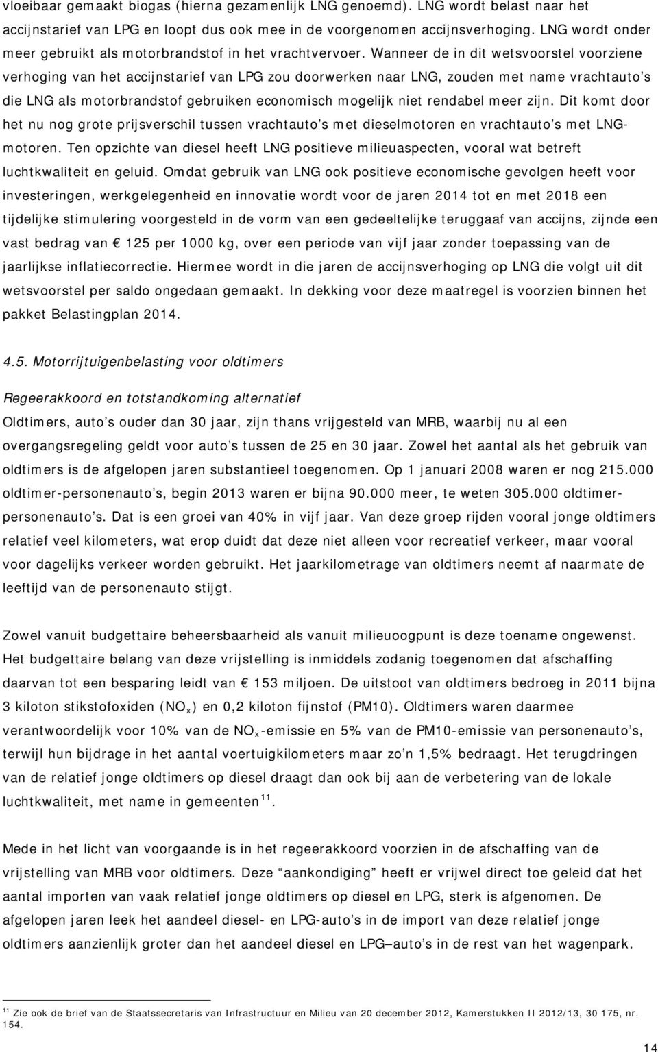 Wanneer de in dit wetsvoorstel voorziene verhoging van het accijnstarief van LPG zou doorwerken naar LNG, zouden met name vrachtauto s die LNG als motorbrandstof gebruiken economisch mogelijk niet