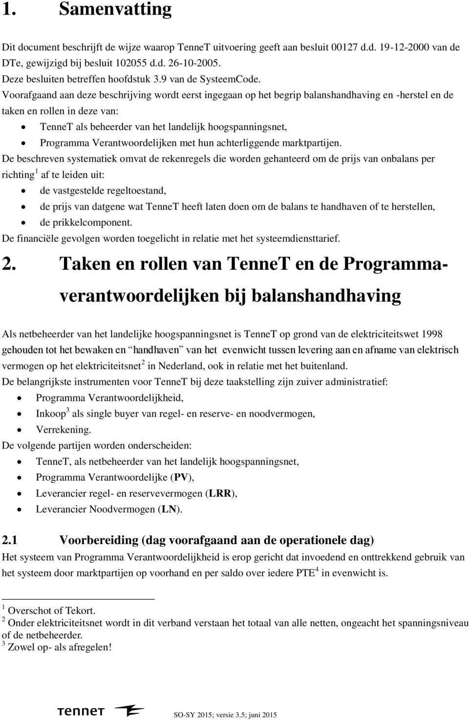 Vrafgaand aan deze beschrijving wrdt eerst ingegaan p het begrip balanshandhaving en -herstel en de taken en rllen in deze van: TenneT als beheerder van het landelijk hgspanningsnet, Prgramma