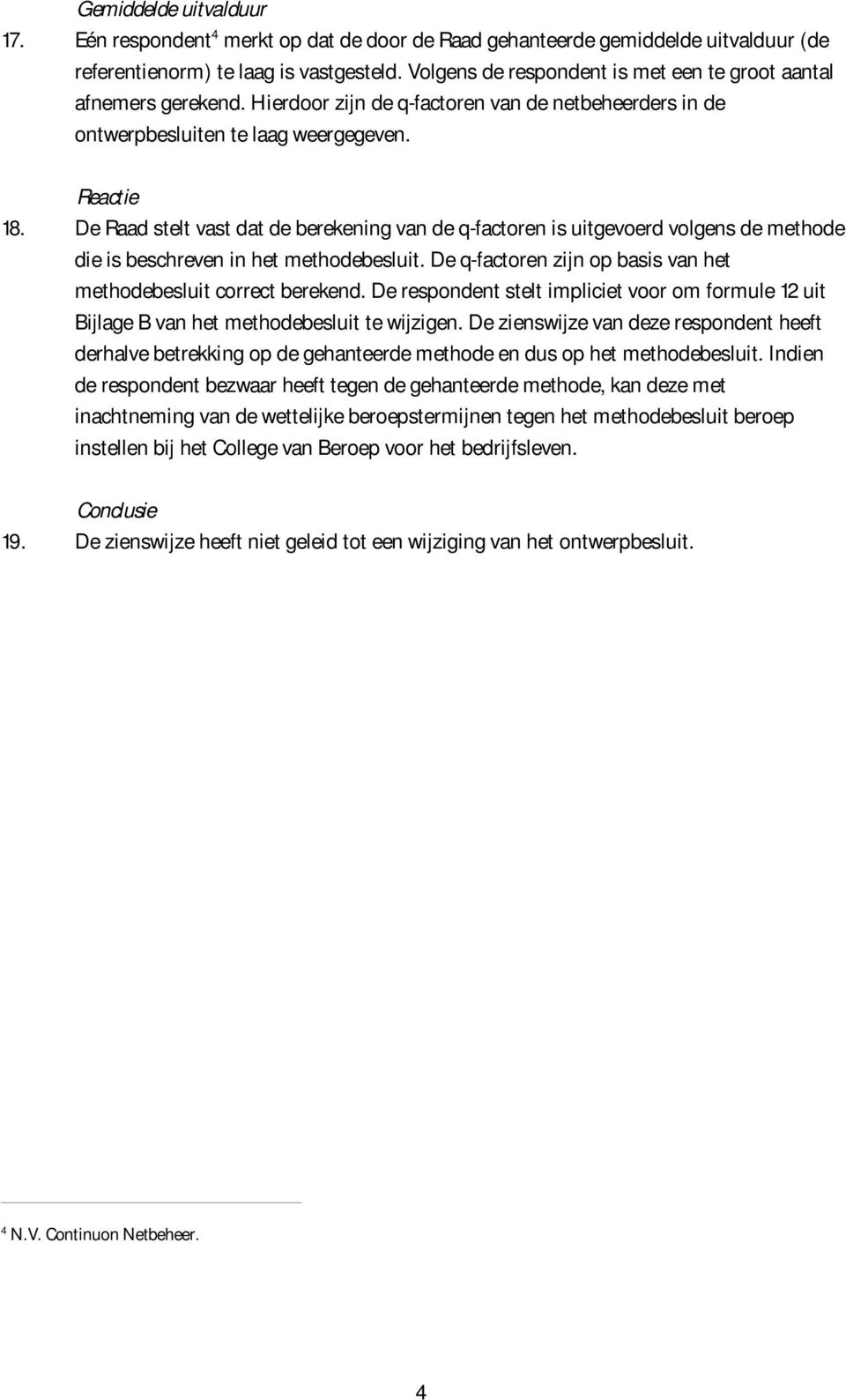 De Raad stelt vast dat de berekening van de q-factoren is uitgevoerd volgens de methode die is beschreven in het methodebesluit. De q-factoren zijn op basis van het methodebesluit correct berekend.