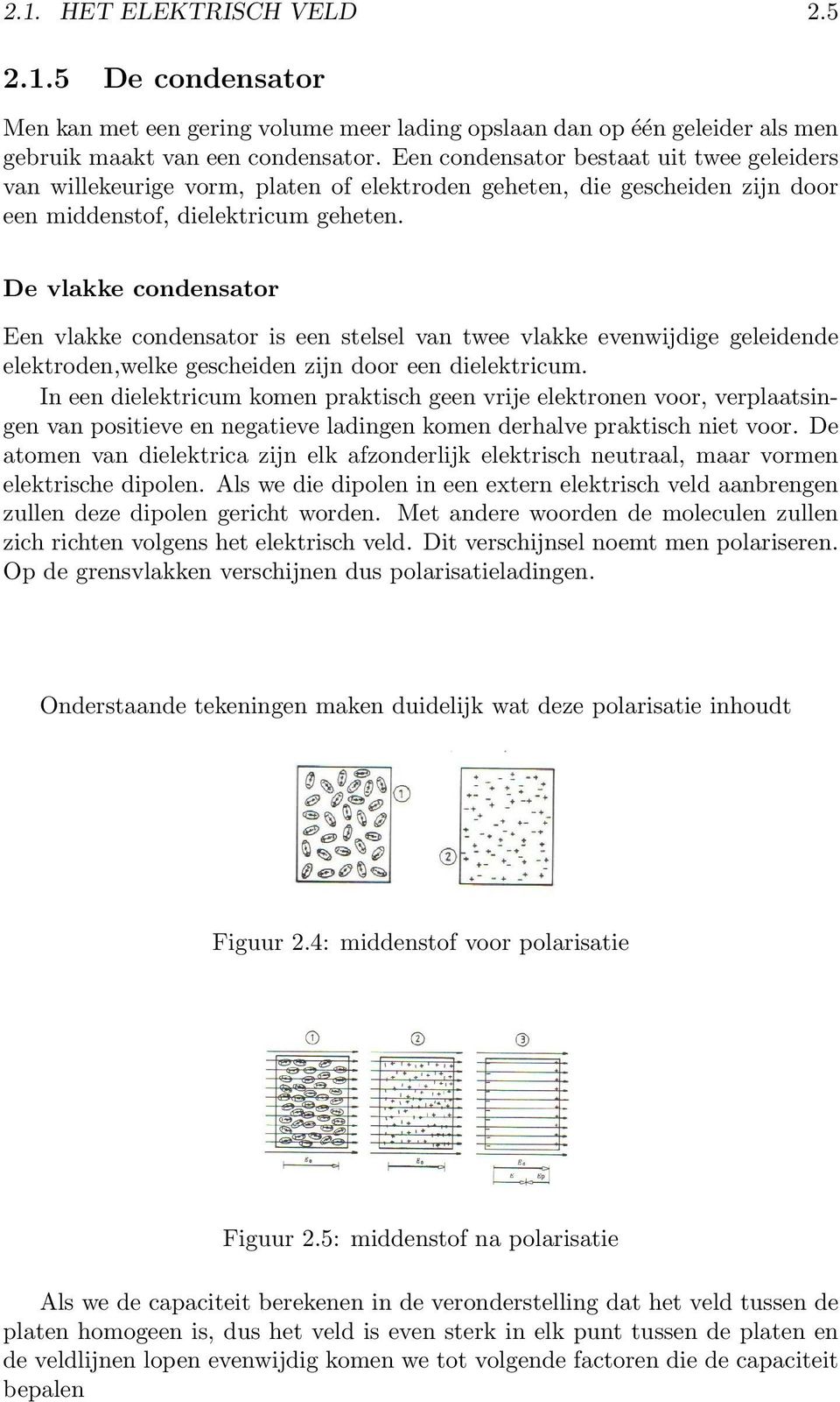 De vlakke condensator Een vlakke condensator is een stelsel van twee vlakke evenwijdige geleidende elektroden,welke gescheiden zijn door een dielektricum.