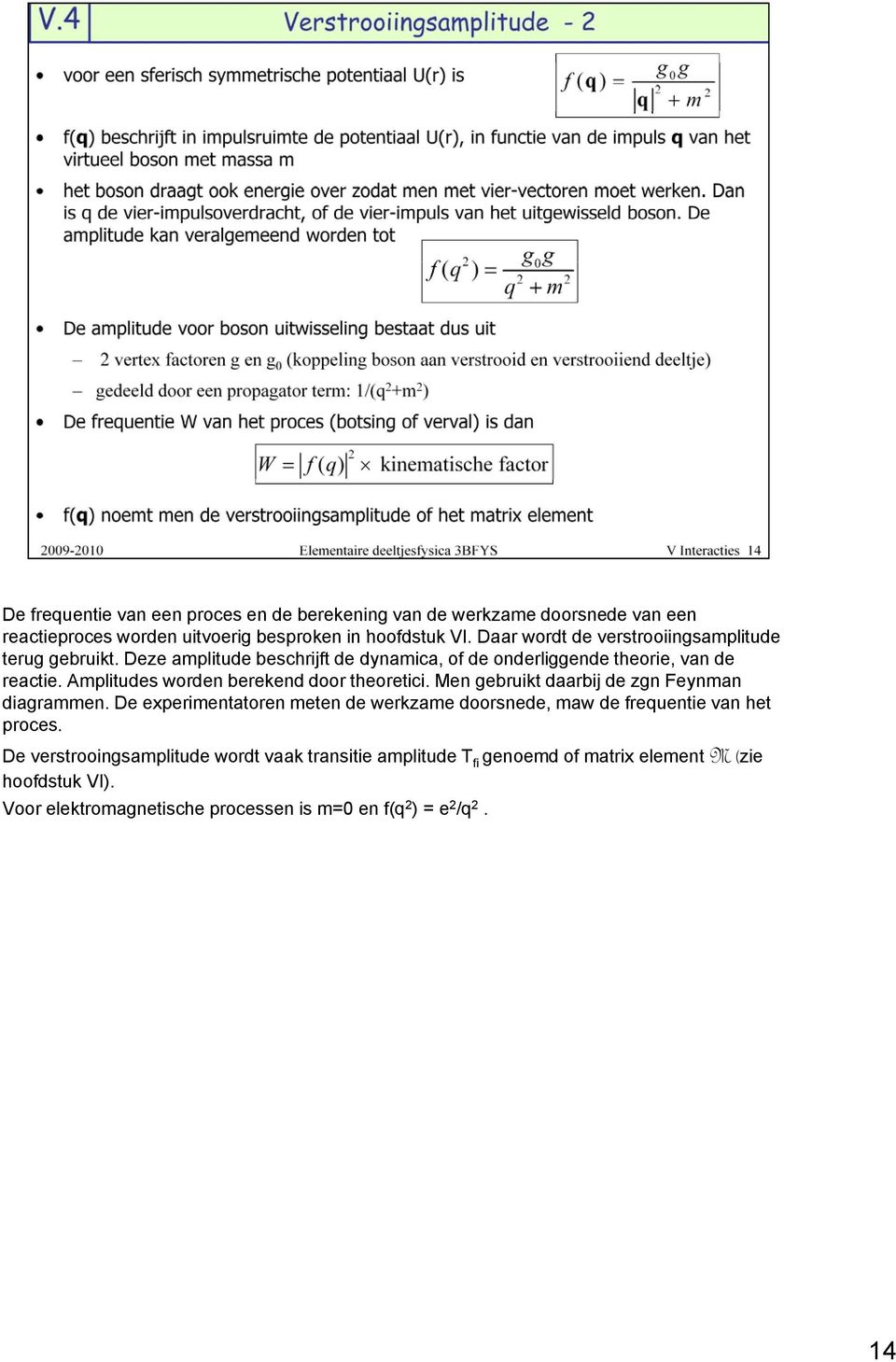 Amplitudes worden berekend door theoretici. Men gebruikt daarbij de zgn Feynman diagrammen.