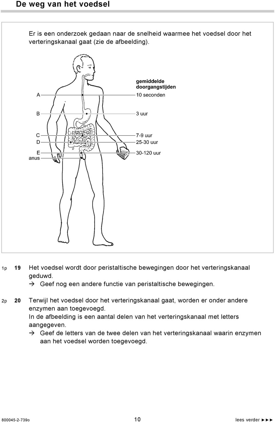 Geef nog een andere functie van peristaltische bewegingen. 2p 20 Terwijl het voedsel door het verteringskanaal gaat, worden er onder andere enzymen aan toegevoegd.