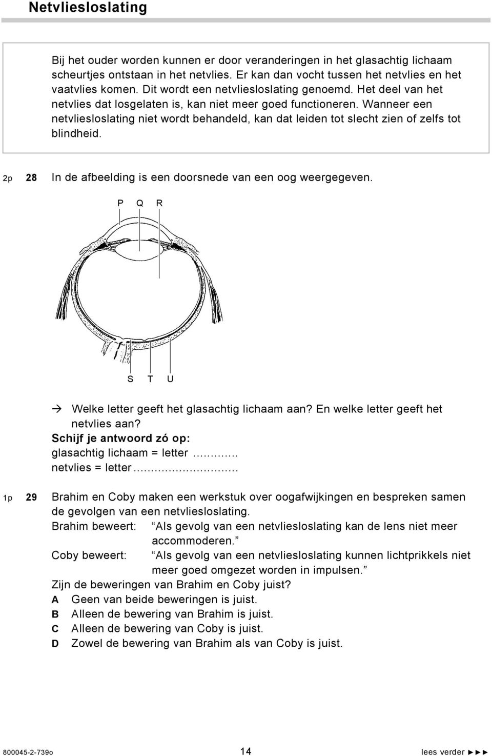 Wanneer een netvliesloslating niet wordt behandeld, kan dat leiden tot slecht zien of zelfs tot blindheid. 2p 28 In de afbeelding is een doorsnede van een oog weergegeven.