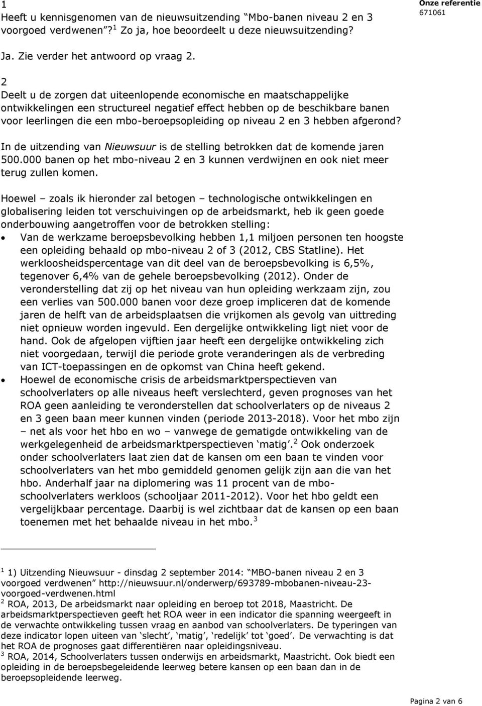 niveau 2 en 3 hebben afgerond? In de uitzending van Nieuwsuur is de stelling betrokken dat de komende jaren 500.