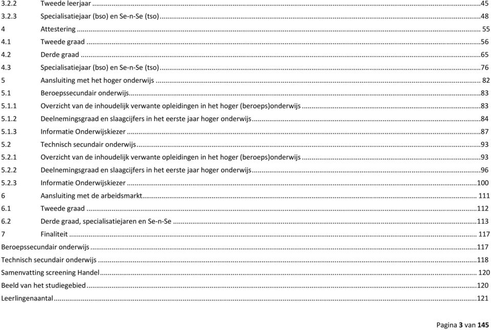 .. 84 5.1.3 Informatie Onderwijskiezer... 87 5.2 Technisch secundair onderwijs... 93 5.2.1 Overzicht van de inhoudelijk verwante opleidingen in het hoger (beroeps)onderwijs... 93 5.2.2 Deelnemingsgraad en slaagcijfers in het eerste jaar hoger onderwijs.