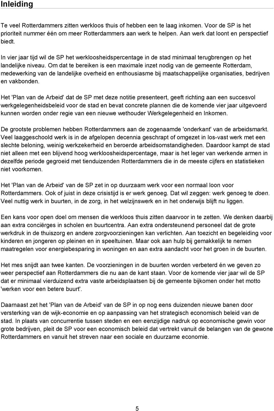 Om dat te bereiken is een maximale inzet nodig van de gemeente Rotterdam, medewerking van de landelijke overheid en enthousiasme bij maatschappelijke organisaties, bedrijven en vakbonden.