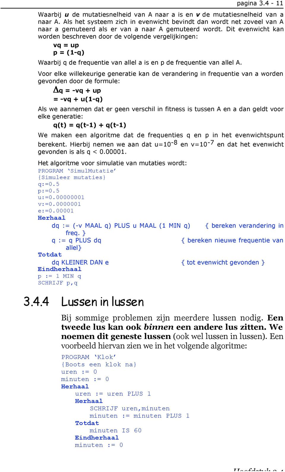 Dit evenwicht kan worden beschreven door de volgende vergelijkingen: vq = up p = (1-q) Waarbij q de frequentie van allel a is en p de frequentie van allel A.