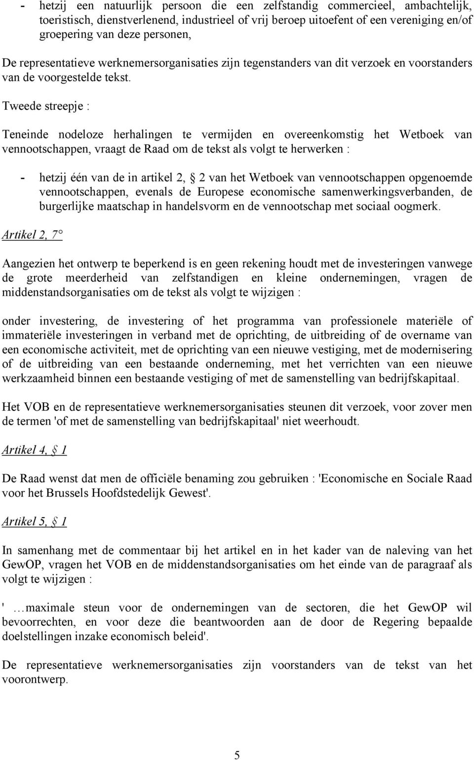 Tweede streepje : Teneinde nodeloze herhalingen te vermijden en overeenkomstig het Wetboek van vennootschappen, vraagt de Raad om de tekst als volgt te herwerken : - hetzij één van de in artikel 2, 2