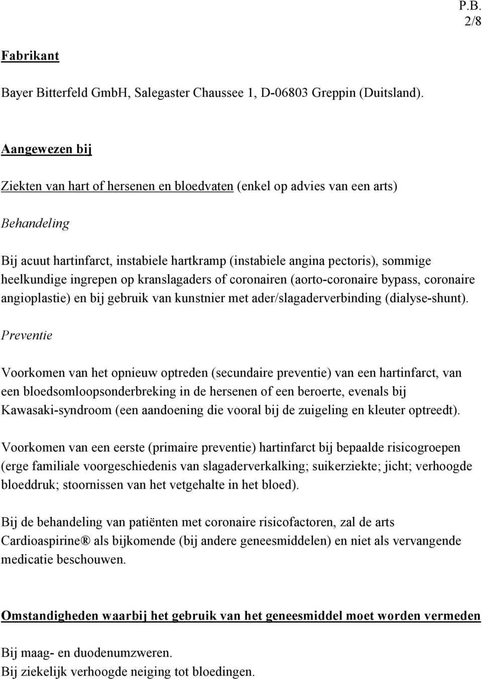 ingrepen op kranslagaders of coronairen (aorto-coronaire bypass, coronaire angioplastie) en bij gebruik van kunstnier met ader/slagaderverbinding (dialyse-shunt).