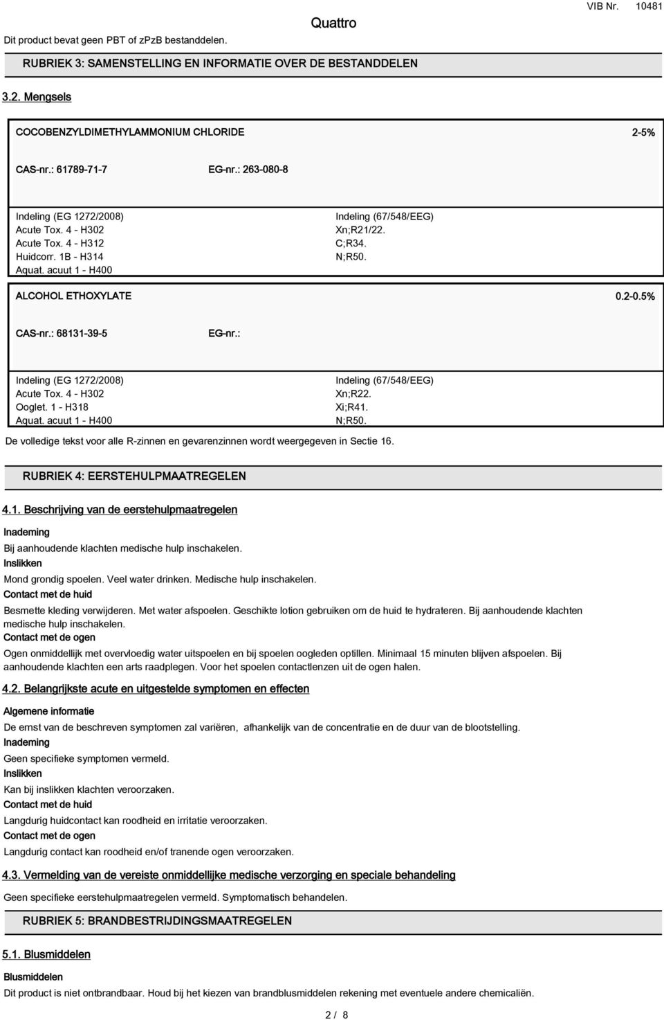 : 68131-39-5 EG-nr.: Indeling (EG 1272/2008) Acute Tox. 4 - H302 Ooglet. 1 - H318 Aquat. acuut 1 - H400 Indeling (67/548/EEG) Xn;R22. Xi;R41. N;R50.