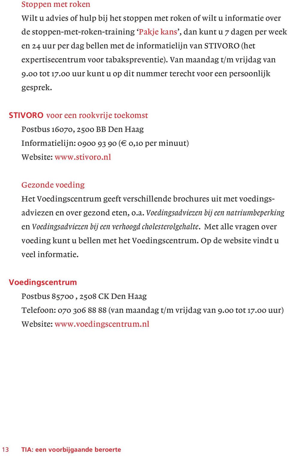 STIVORO voor een rookvrije toekomst Postbus 16070, 2500 BB Den Haag Informatielijn: 0900 93 90 ( 0,10 per minuut) Website: www.stivoro.