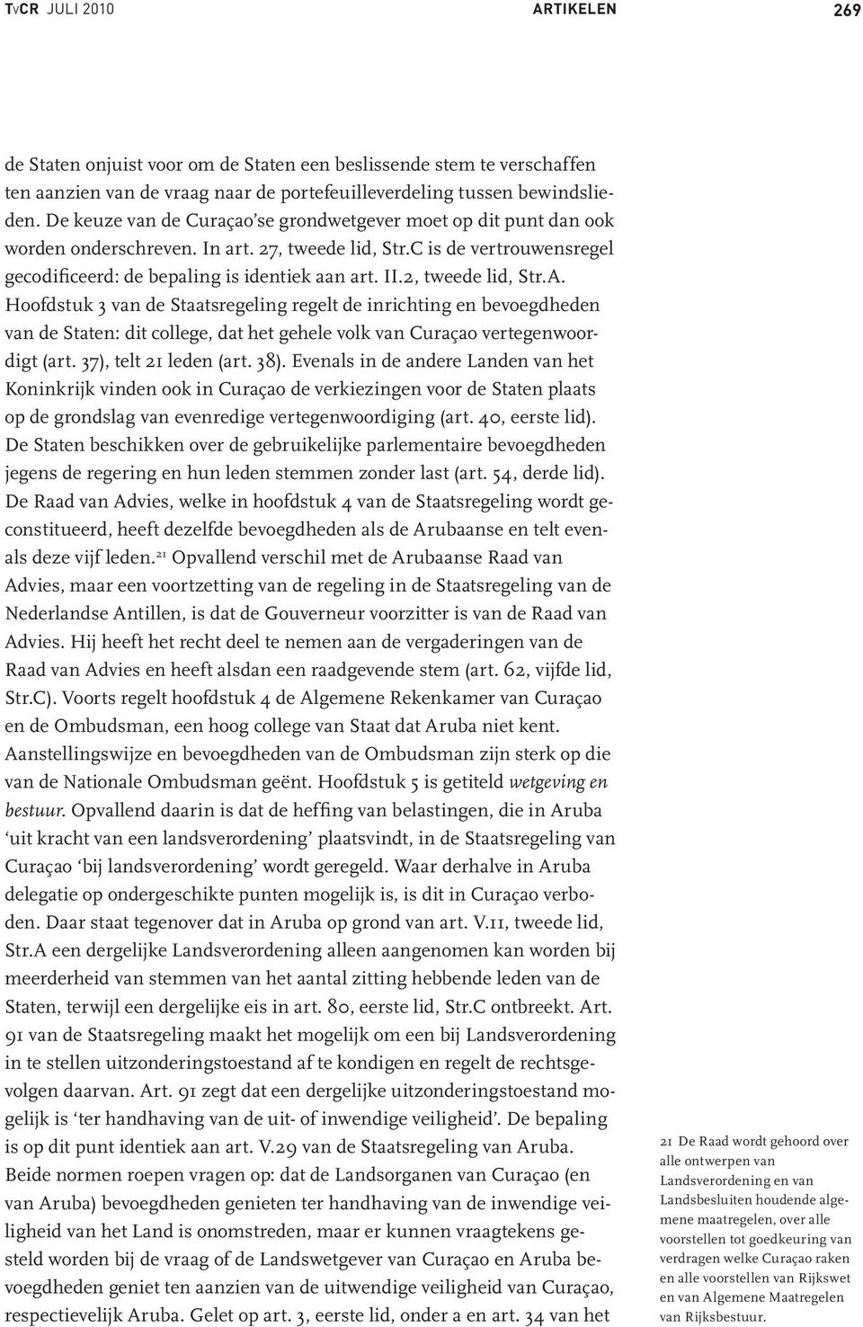 2, tweede lid, Str.A. Hoofdstuk 3 van de Staatsregeling regelt de inrichting en bevoegdheden van de Staten: dit college, dat het gehele volk van Curaçao vertegenwoordigt (art. 37), telt 21 leden (art.