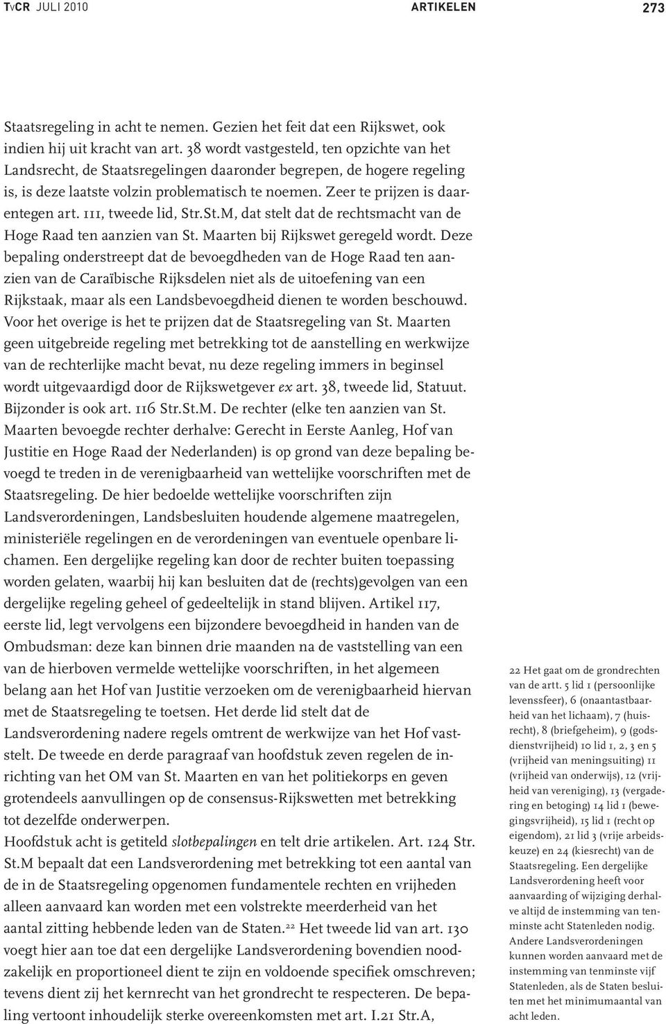 Zeer te prijzen is daarentegen art. 111, tweede lid, Str.St.M, dat stelt dat de rechtsmacht van de Hoge Raad ten aanzien van St. Maarten bij Rijkswet geregeld wordt.