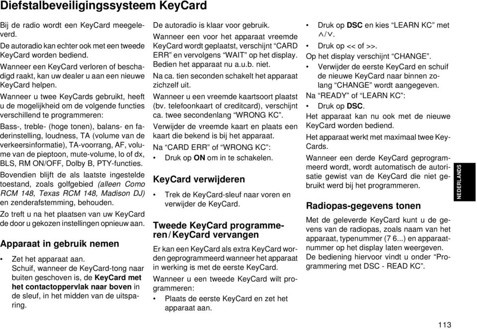 Wanneer u twee KeyCards gebruikt, heeft u de mogelijkheid om de volgende functies verschillend te programmeren: Bass-, treble- (hoge tonen), balans- en faderinstelling, loudness, TA (volume van de