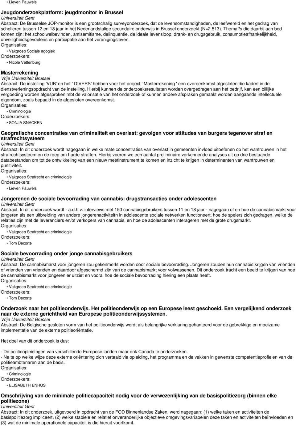 s die daarbij aan bod komen zijn: het schoolwelbevinden, antisemitisme, delinquentie, de ideale levensloop, drank- en drugsgebruik, consumptieafhankelijkheid, onveiligheidsgevoelens en participatie