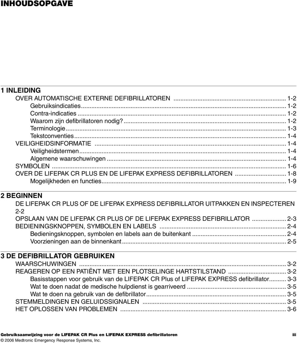 .. 1-8 Mogelijkheden en functies... 1-9 2 BEGINNEN DE LIFEPAK CR PLUS OF DE LIFEPAK EXPRESS DEFIBRILLATOR UITPAKKEN EN INSPECTEREN 2-2 OPSLAAN VAN DE LIFEPAK CR PLUS OF DE LIFEPAK EXPRESS DEFIBRILLATOR.