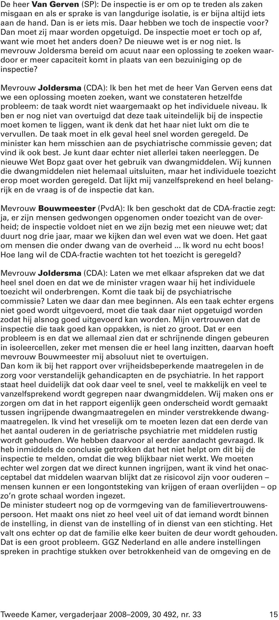 Is mevrouw Joldersma bereid om acuut naar een oplossing te zoeken waardoor er meer capaciteit komt in plaats van een bezuiniging op de inspectie?