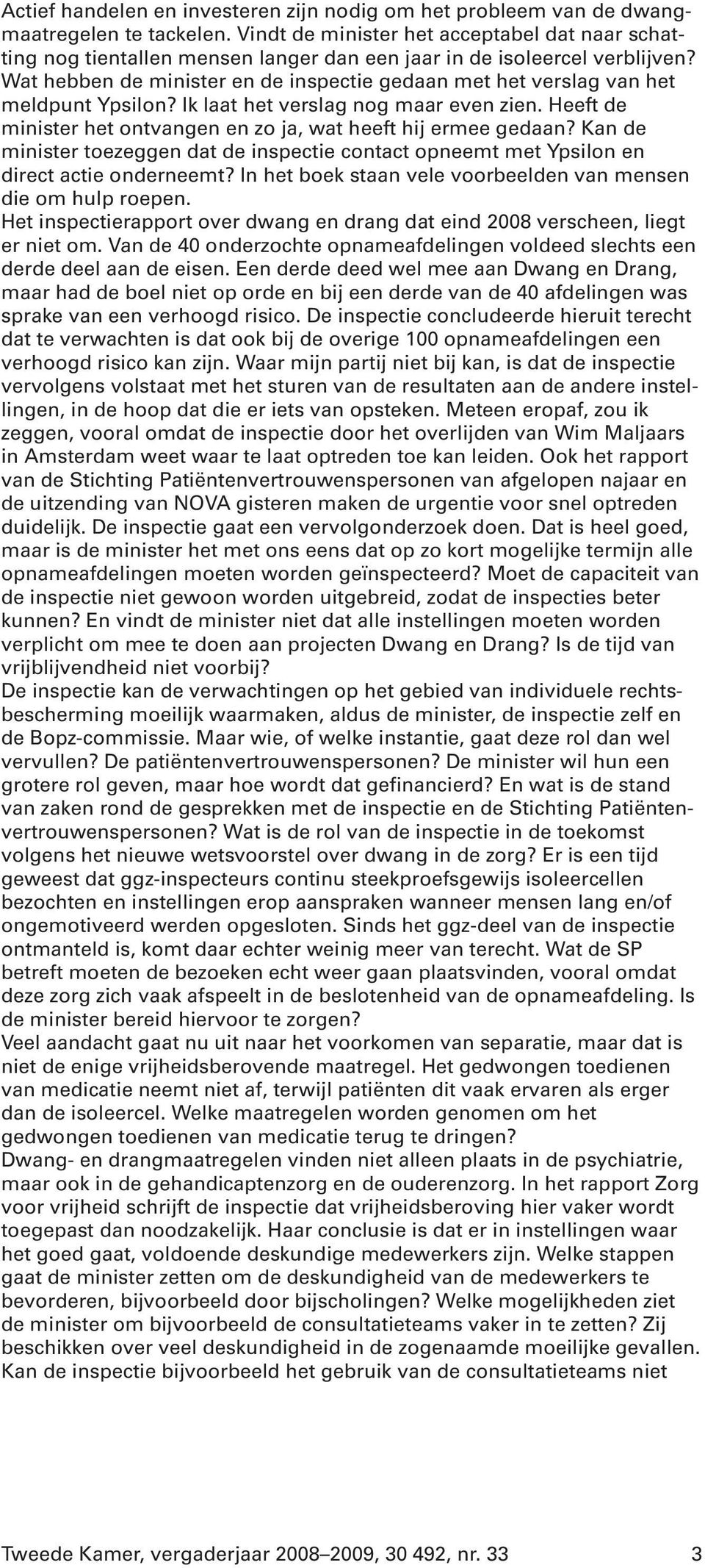 Wat hebben de minister en de inspectie gedaan met het verslag van het meldpunt Ypsilon? Ik laat het verslag nog maar even zien. Heeft de minister het ontvangen en zo ja, wat heeft hij ermee gedaan?