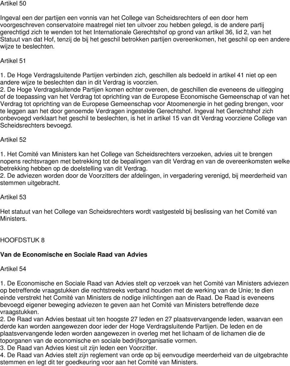 andere wijze te beslechten. Artikel 51 1. De Hoge Verdragsluitende Partijen verbinden zich, geschillen als bedoeld in artikel 41 niet op een andere wijze te beslechten dan in dit Verdrag is voorzien.