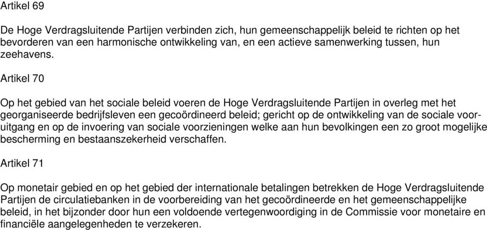 Artikel 70 Op het gebied van het sociale beleid voeren de Hoge Verdragsluitende Partijen in overleg met het georganiseerde bedrijfsleven een gecoördineerd beleid; gericht op de ontwikkeling van de