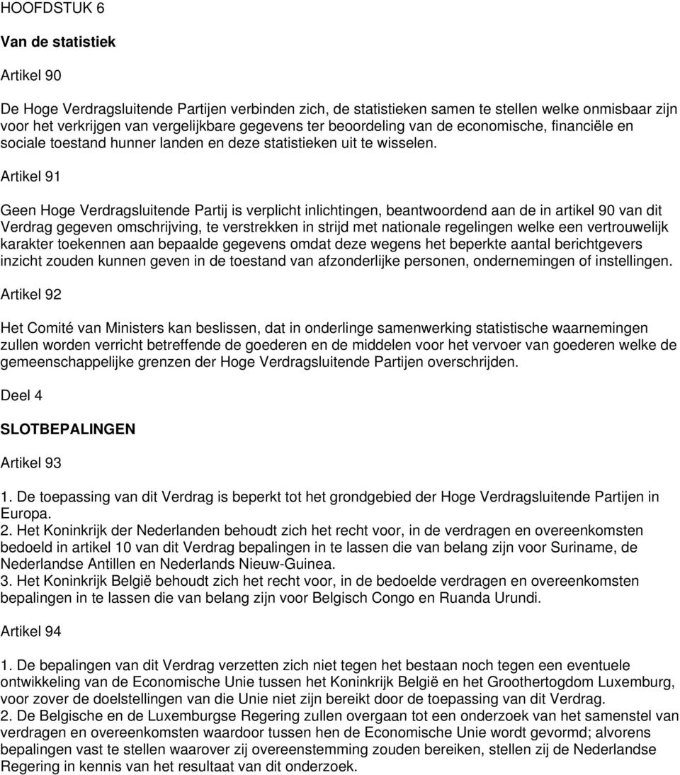 Artikel 91 Geen Hoge Verdragsluitende Partij is verplicht inlichtingen, beantwoordend aan de in artikel 90 van dit Verdrag gegeven omschrijving, te verstrekken in strijd met nationale regelingen