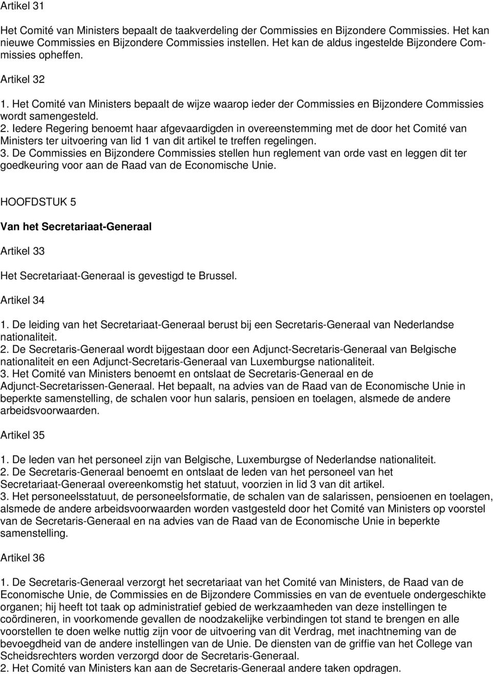 Iedere Regering benoemt haar afgevaardigden in overeenstemming met de door het Comité van Ministers ter uitvoering van lid 1 van dit artikel te treffen regelingen. 3.