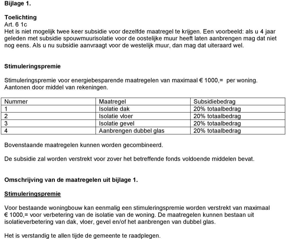 Als u nu subsidie aanvraagt voor de westelijk muur, dan mag dat uiteraard wel. Stimuleringspremie Stimuleringspremie voor energiebesparende maatregelen van maximaal 1000,= per woning.