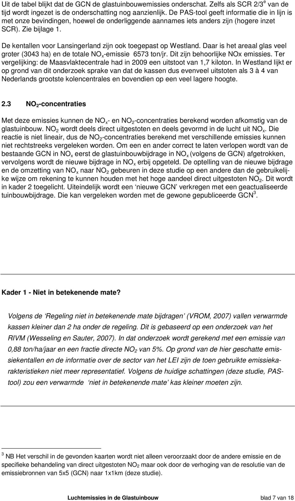 De kentallen voor Lansingerland zijn ook toegepast op Westland. Daar is het areaal glas veel groter (3043 ha) en de totale NO x -emissie 6573 ton/jr. Dit zijn behoorlijke NOx emissies.